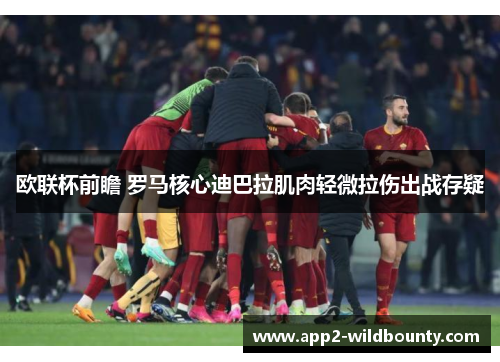 欧联杯前瞻 罗马核心迪巴拉肌肉轻微拉伤出战存疑